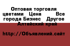 Оптовая торговля цветами › Цена ­ 25 - Все города Бизнес » Другое   . Алтайский край